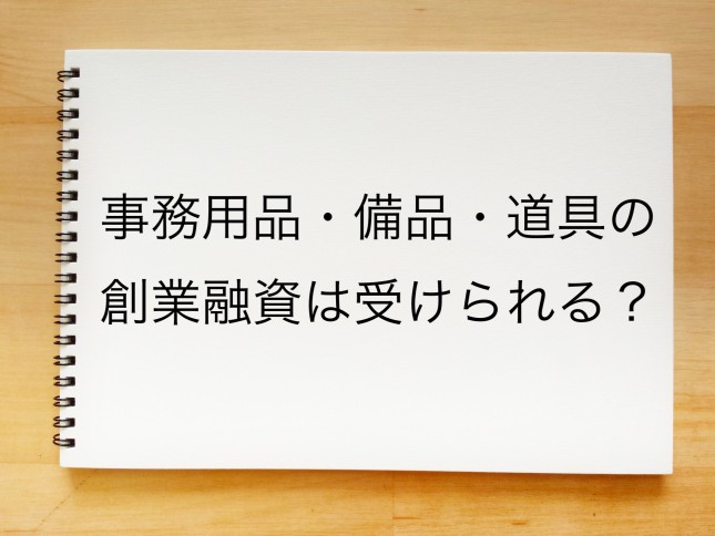 事務用品・備品・道具の創業融資は受けられるのでしょうか？（神奈川県横浜市）