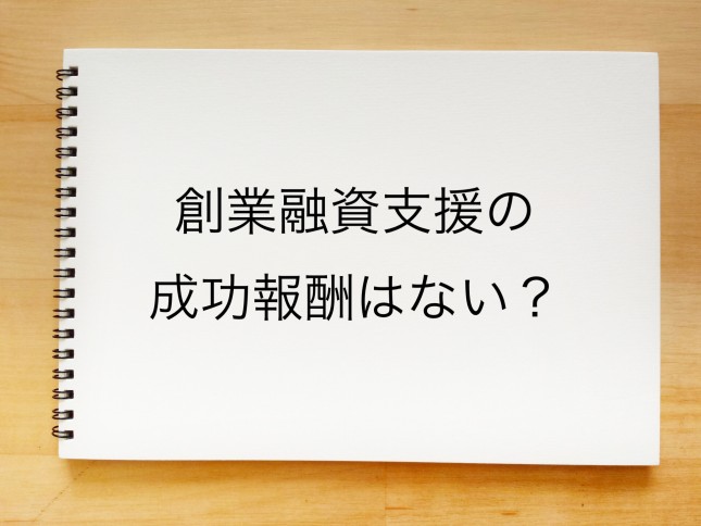 創業融資支援の成功報酬はないのでしょうか？（東京都港区）