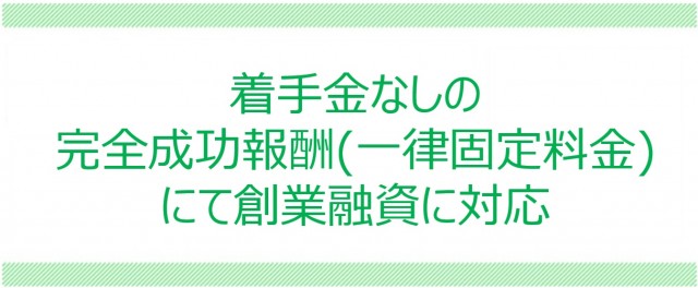 着手金なしの完全成功報酬にて創業融資に対応(料金)