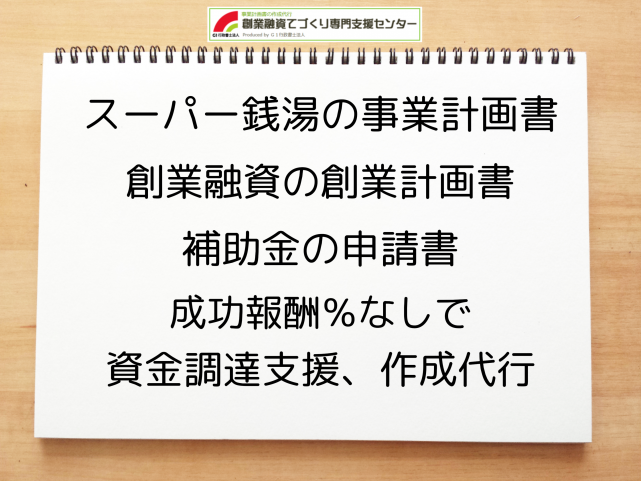 スーパー銭湯の事業計画書の作成代行と創業融資(公庫)の資金調達をサポート(1)